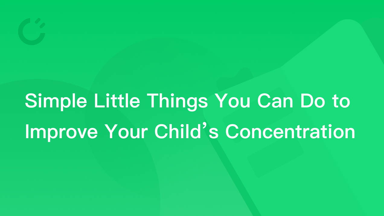 Simple Little Things You Can Do to Improve Your Child’s Concentration